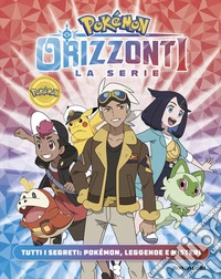 Pokémon. Orizzonti la serie. Tutti i segreti: Pokémon, leggende e misteri libro