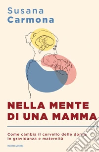 Nella mente di una mamma. Come cambia il cervello delle donne in gravidanza e maternità libro
