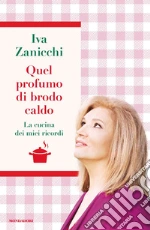 Quel profumo di brodo caldo. La cucina dei miei ricordi libro