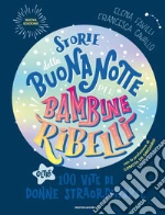 Storie della buonanotte per bambine ribelli. Oltre 100 vite di donne straordinarie. Nuova ediz. Storie della buonanotte per bambine ribelli. Oltre 100 vite di donne straordinarie. Nuova ediz. libro