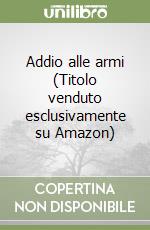 Addio alle armi (Titolo venduto esclusivamente su Amazon)