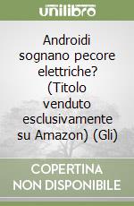 Androidi sognano pecore elettriche? (Titolo venduto esclusivamente su Amazon) (Gli) libro