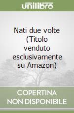 Nati due volte (Titolo venduto esclusivamente su Amazon)