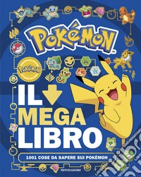 Pokémon. Il mega libro. 1001 cose da sapere sui Pokémon libro