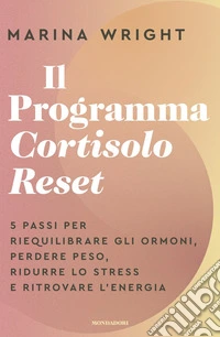 Il Programma Cortisolo Reset. 5 passi per riequilibrare gli ormoni, perdere peso, ridurre lo stress e ritrovare l'energia libro