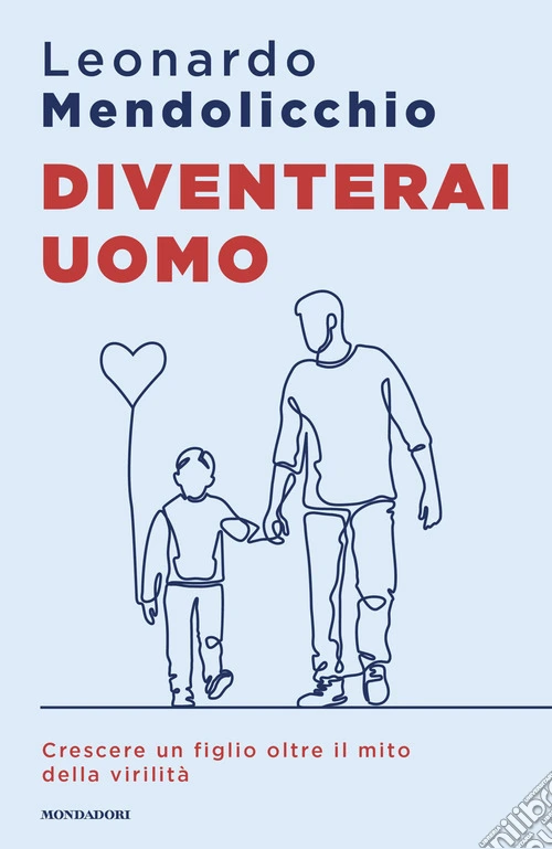 Diventerai uomo. Crescere un figlio oltre il mito della virilità