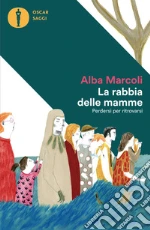 La rabbia delle mamme. Perdersi per ritrovarsi libro