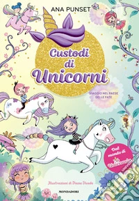 Viaggio nel paese delle fate. Unicornia. Custodi di unicorni libro