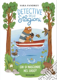Chi si nasconde nel lago? Detective delle stagioni. Ediz. illustrata libro