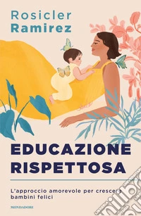 Educazione rispettosa. L'approccio amorevole per crescere bambini felici libro