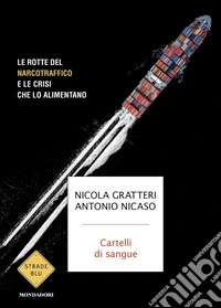 Cartelli di sangue. Le rotte del narcotraffico e le crisi che lo alimentano libro