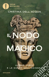 Il nodo magico. Ulisse, Circe e le donne dell'Odissea libro