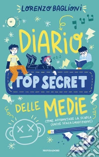 Diario top secret delle medie. Come affrontare la scuola (anche senza smartphone)