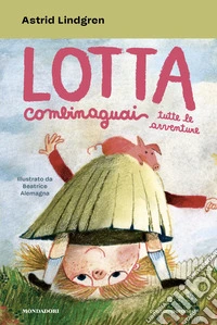 Lotta Combinaguai. Tutte le avventure libro