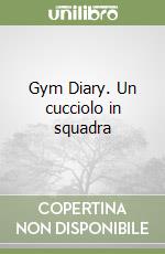 Gym Diary. Un cucciolo in squadra libro