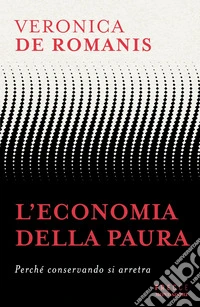 L'economia della paura. Perché conservando si arretra libro