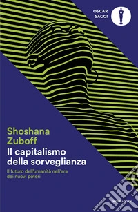 Il capitalismo della sorveglianza. Il futuro dell'umanità nell'era dei nuovi poteri libro
