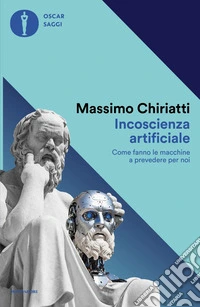 Incoscienza artificiale. Come fanno le macchine a prevedere per noi