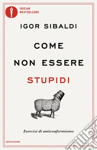 Come non essere stupidi. Esercizi di anticonformismo