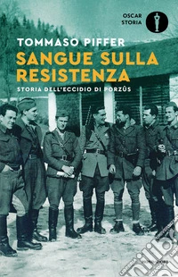 Sangue sulla Resistenza. Storia dell'eccidio di Porzûs