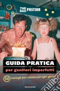 Guida pratica per genitori imperfetti. 50 consigli per cavarsela ogni giorno libro