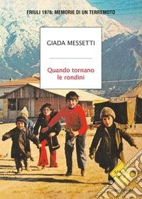 Quando tornano le rondini. Friuli 1976: memorie di un terremoto libro