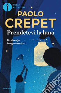 Prendetevi la luna. Un dialogo tra generazioni libro