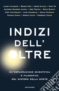Indizi dell'Oltre. Un'esplorazione scientifica e filosofica del mistero della morte libro