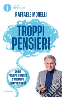 Troppi pensieri. Come ripulire la mente e smettere di tormentarsi libro