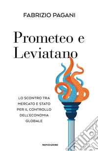 Prometeo e Leviatano. Lo scontro tra mercato e stato per il controllo dell'economia globale