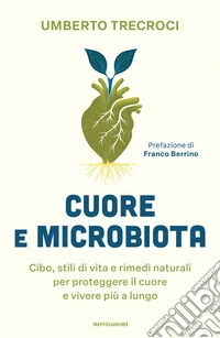 Cuore e microbiota. Cibo, stili di vita e rimedi naturali per proteggere il cuore e vivere più a lungo