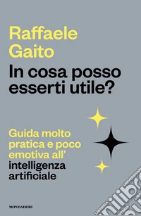 In cosa posso esserti utile? Guida molto pratica e poco emotiva all'intelligenza artificiale libro