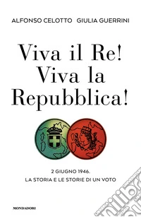 Viva il Re! Viva la Repubblica! 2 giugno 1946. La storia e le storie di un voto libro