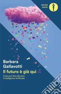 Il futuro è già qui. Cosa può fare davvero l'intelligenza artificiale libro