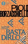 Basta dirlo. Le parole da scegliere e le parole da evitare per una vita felice libro