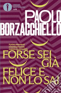 Forse sei già felice e non lo sai. Il primo manuale di crescita personale realistica e sostenibile