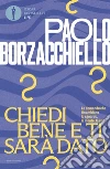 Chiedi bene e ti sarà dato. Le domande che ti cambiano lo sguardo, la mente, la vita libro