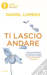 Ti lascio andare. Come alleggerirsi da pensieri, ricordi e altri pesi invisibili per fare spazio alla vita