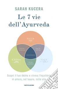 Le 7 vie dell'Ayurveda. Scopri il tuo dosha e ritrova l'equilibrio in amore, nel lavoro, nella vita libro