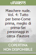 Maschere nude. Vol. 4: Tutto per bene-Come prima, meglio di prima-Sei personaggi in cerca d'autore libro