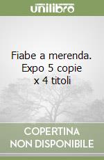 Fiabe a merenda. Expo 5 copie x 4 titoli libro