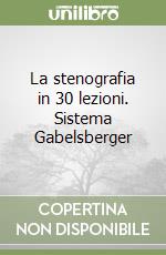 La stenografia in 30 lezioni. Sistema Gabelsberger libro