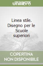Linea stile. Disegno per le Scuole superiori libro