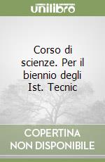 Corso di scienze. Per il biennio degli Ist. Tecnic libro