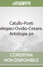 Catullo-Poeti elegiaci-Ovidio-Cesare. Antologia pe