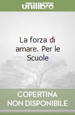 La forza di amare. Per le Scuole libro