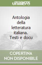 Antologia della letteratura italiana. Testi e docu libro