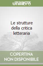 Le strutture della critica letteraria libro