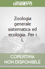 Zoologia generale sistematica ed ecologia. Per i L