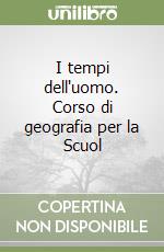 I tempi dell'uomo. Corso di geografia per la Scuol libro